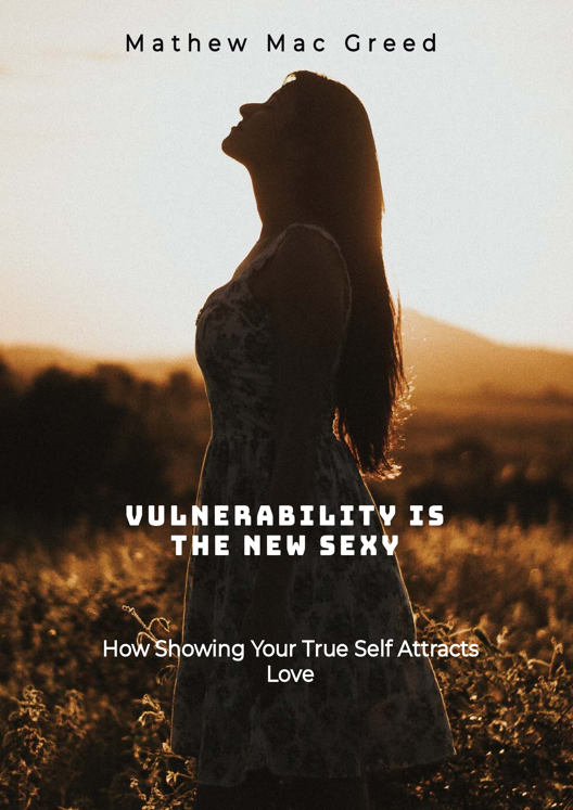 Vulnerability Is The New Sexy How Showing Your True Self Attracts Love